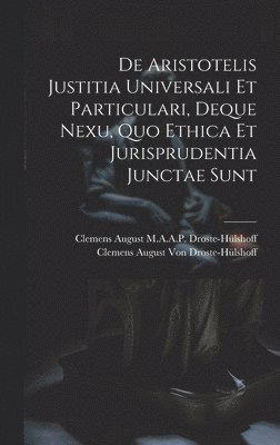 De Aristotelis Justitia Universali Et Particulari, Deque Nexu, Quo Ethica Et Jurisprudentia Junctae Sunt 1