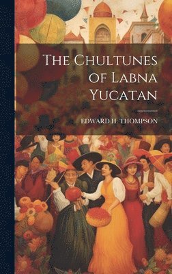 Edward H Thompson - Chultunes of Labna Yucatan, Inbunden