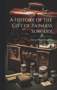 bokomslag A History of the Gift of Painless Surgery