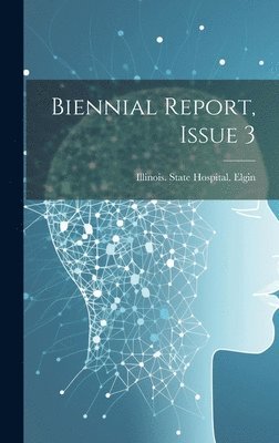 Illinois State Hospital Elgin - Biennial Report, Issue 3, Inbunden