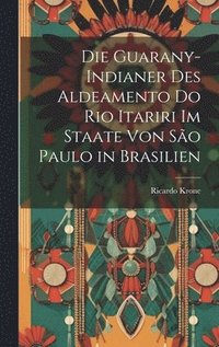 bokomslag Die Guarany-Indianer Des Aldeamento Do Rio Itariri Im Staate Von So Paulo in Brasilien