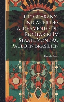 bokomslag Die Guarany-Indianer Des Aldeamento Do Rio Itariri Im Staate Von So Paulo in Brasilien