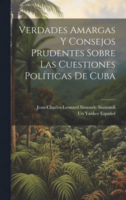 Verdades Amargas Y Consejos Prudentes Sobre Las Cuestiones Polticas De Cuba 1