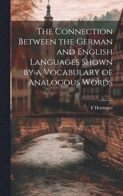 bokomslag The Connection Between the German and English Languages Shown by a Vocabulary of Analogous Words