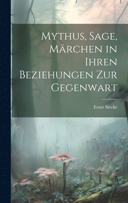 bokomslag Mythus, Sage, Mrchen in Ihren Beziehungen Zur Gegenwart