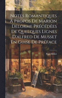 Paul Milliet - Notes Romantiques À Propos De Marion Delorme Précédées De Quelques Lignes D'alfred De Musset En Guise De Préface, Inbunden