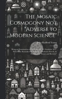 bokomslag The Mosaic Cosmogony Not &quot;Adverse to Modern Science&quot;