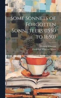 bokomslag Some Sonnets of Forgotten Sonneteers (1550 to 1650)