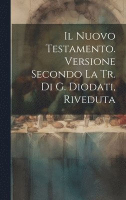 bokomslag Il Nuovo Testamento. Versione Secondo La Tr. Di G. Diodati, Riveduta