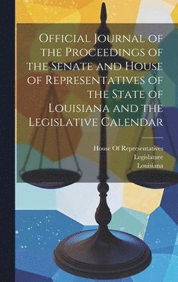 Official Journal of the Proceedings of the Senate and House of Representatives of the State of Louisiana and the Legislative Calendar