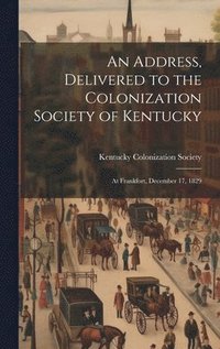 bokomslag Address, Delivered to the Colonization Society of Kentucky