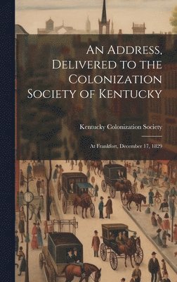 An Address, Delivered to the Colonization Society of Kentucky 1