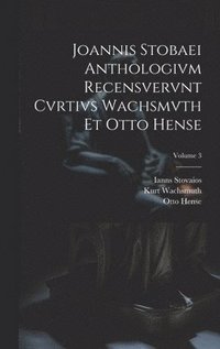 bokomslag Joannis Stobaei Anthologivm recensvervnt Cvrtivs Wachsmvth et Otto Hense; Volume 3
