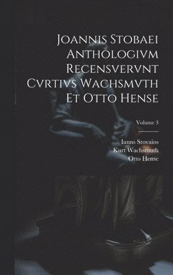 Otto Hense, Kurt Wachsmuth, Ianns Stovaios - Joannis Stobaei Anthologivm recensvervnt Cvrtivs Wachsmvth et Otto Hense; Volume 3, Inbunden
