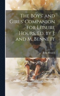 John Bennett - Boys' and Girls' Companion for Leisure Hours, Ed. by J. and M. Bennett, Inbunden