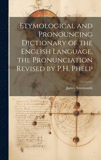 bokomslag Etymological and Pronouncing Dictionary of the English Language, the Pronunciation Revised by P.H. Phelp