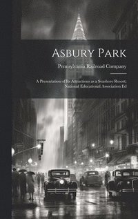 bokomslag Asbury Park; a Presentation of its Attractions as a Seashore Resort; National Educational Association Ed