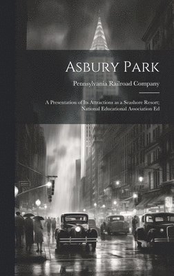 bokomslag Asbury Park; a Presentation of its Attractions as a Seashore Resort; National Educational Association Ed