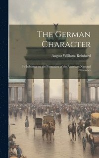 bokomslag German Character; its Influence on the Formation of the American National Character