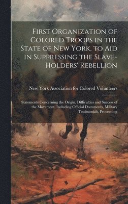 bokomslag First Organization of Colored Troops in the State of New York, to aid in Suppressing the Slave-holders' Rebellion