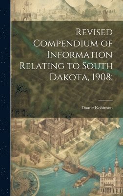 Revised Compendium of Information Relating to South Dakota, 1908; 1