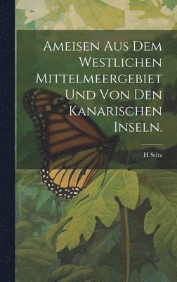 H Stitz, H. Stitz - Ameisen aus dem Westlichen Mittelmeergebiet und von den Kanarischen Inseln., Inbunden