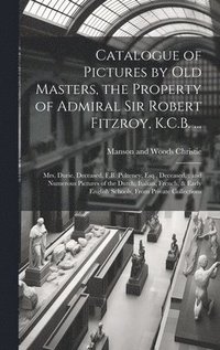 bokomslag Catalogue of Pictures by old Masters, the Property of Admiral Sir Robert Fitzroy, K.C.B. ...
