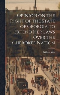 bokomslag Opinion on the Right of the State of Georgia to Extend her Laws Over the Cherokee Nation