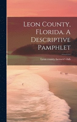 Leon County, FLorida. A Descriptive Pamphlet 1