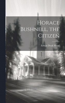 Horace Bushnell, the Citizen 1