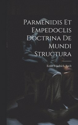 Parmenidis Et Empedoclis Doctrina De Mundi Structura
