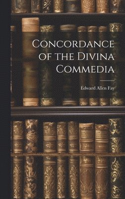 Edward Allen Fay - Concordance of the Divina Commedia, Inbunden