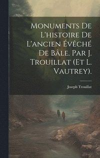 bokomslag Monuments De L'histoire De L'ancien vch De Ble. Par J. Trouillat (Et L. Vautrey).