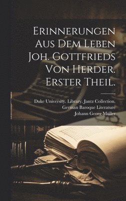 Johann Georg Müller - Erinnerungen aus dem Leben Joh. Gottfrieds von Herder. Erster Theil., Inbunden