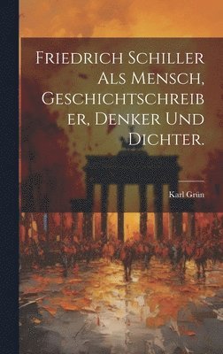 bokomslag Friedrich Schiller als Mensch, Geschichtschreiber, Denker und Dichter.