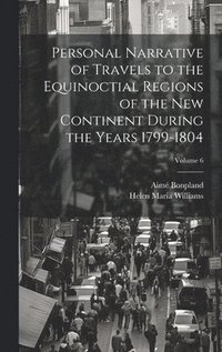 bokomslag Personal Narrative of Travels to the Equinoctial Regions of the New Continent During the Years 1799-1804; Volume 6