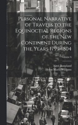 Personal Narrative of Travels to the Equinoctial Regions of the New Continent During the Years 1799-1804; Volume 6 1