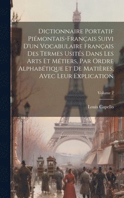 bokomslag Dictionnaire Portatif Pimontais-Franais Suivi D'un Vocabulaire Franais Des Termes Usits Dans Les Arts Et Mtiers, Par Ordre Alphabtique Et De Matires, Avec Leur Explication; Volume 2