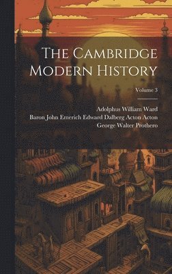 Adolphus William Ward, George Walter Prothero - Cambridge Modern History; Volume 3, Inbunden