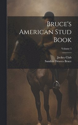 Sanders Dewees Bruce, N. y. ). Jockey Club (New York - Bruce's American Stud Book; Volume 5, Inbunden