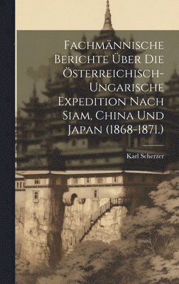 Fachmnnische Berichte ber Die sterreichisch-Ungarische Expedition Nach Siam, China Und Japan (1868-1871.) 1