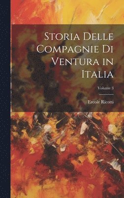 bokomslag Storia Delle Compagnie Di Ventura in Italia; Volume 3