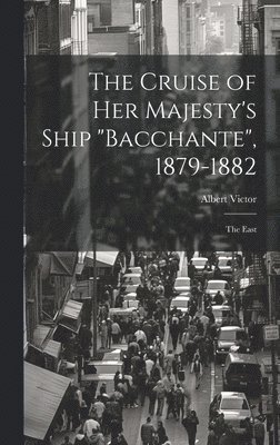 The Cruise of Her Majesty's Ship &quot;Bacchante&quot;, 1879-1882 1