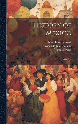 Hubert Howe Bancroft, Thomas Savage, Joseph Joshua Peatfield - History of Mexico, Inbunden