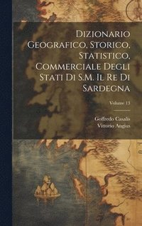 bokomslag Dizionario Geografico, Storico, Statistico, Commerciale Degli Stati Di S.M. Il Re Di Sardegna; Volume 13