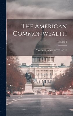 Viscount James Bryce Bryce - American Commonwealth; Volume 2, Inbunden
