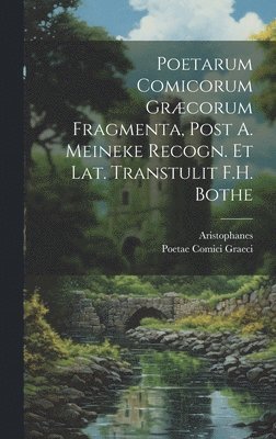 bokomslag Poetarum Comicorum Græcorum Fragmenta, Post A. Meineke Recogn. Et Lat. Transtulit F.H. Bothe
