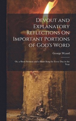 bokomslag Devout and Explanatory Reflections On Important Portions of God's Word; Or, a Short Sermon and a Short Song for Every Day in the Year