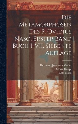 Die Metamorphosen des P. Ovidius Naso, Erster Band Buch I-VII, Siebente Auflage 1