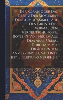 bokomslag Der Koran oder das Gesetz der Moslemen durch Muhammed, auf den Grund der vormaligen Verdeutschung F.E. Boysen's von neuem aus dem Arab. bers., durchaus mit erluternden Anmerkungen, mit einer